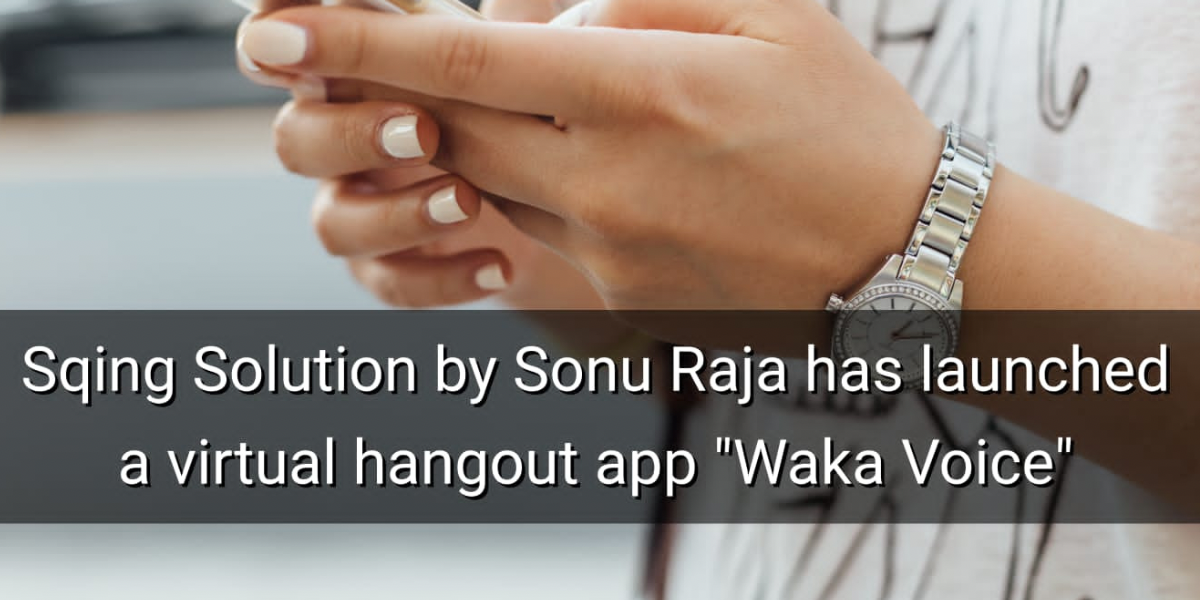 Sqing Solution by Sonu Raja has launched a virtual hangout app 